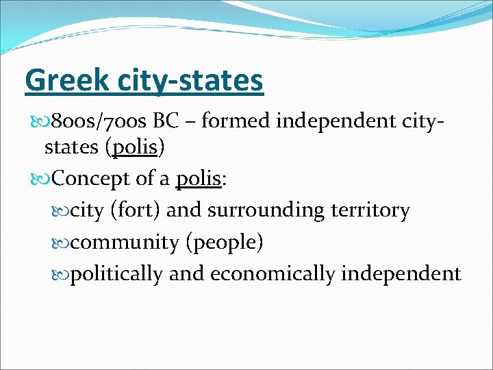 Greek city-states 800 s/700 s BC – formed independent citystates (polis) Concept of a