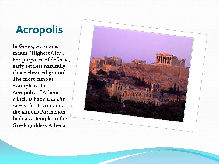 Acropolis In Greek, Acropolis means "Highest City". For purposes of defense, early settlers naturally