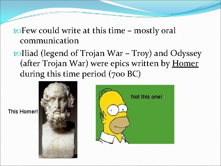  Few could write at this time – mostly oral communication Iliad (legend of