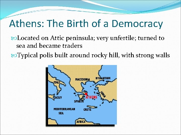 Athens: The Birth of a Democracy Located on Attic peninsula; very unfertile; turned to
