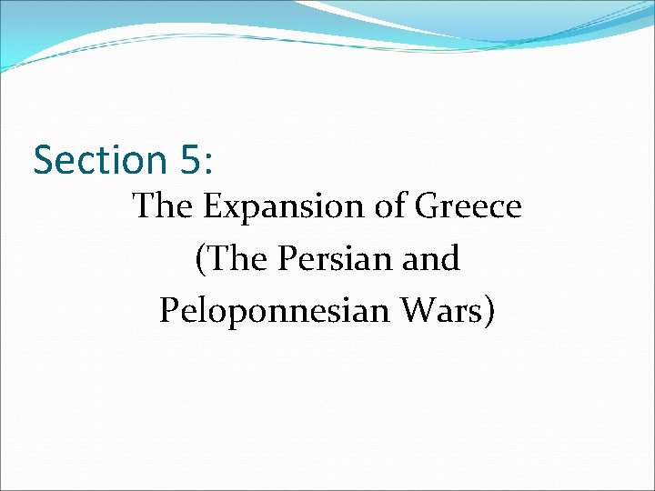 Section 5: The Expansion of Greece (The Persian and Peloponnesian Wars) 