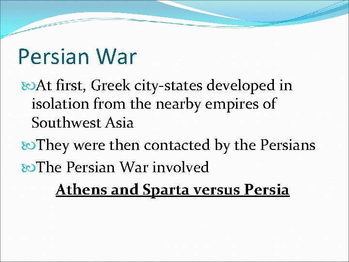 Persian War At first, Greek city-states developed in isolation from the nearby empires of