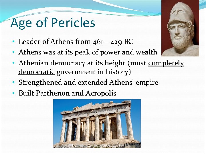 Age of Pericles • Leader of Athens from 461 – 429 BC • Athens
