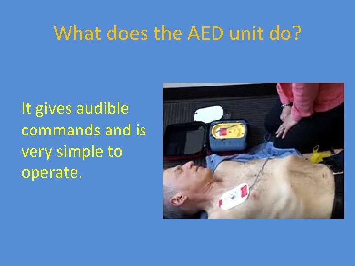What does the AED unit do? It gives audible commands and is very simple