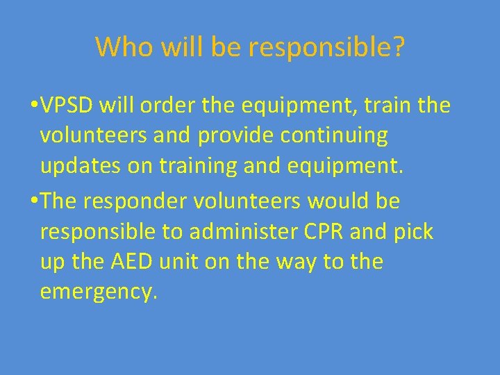 Who will be responsible? • VPSD will order the equipment, train the volunteers and