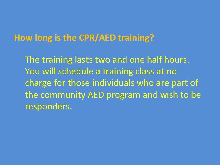 How long is the CPR/AED training? The training lasts two and one half hours.