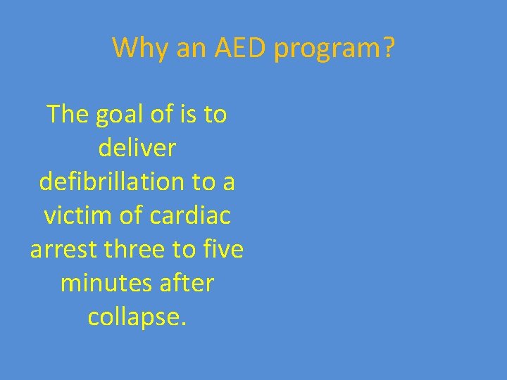 Why an AED program? The goal of is to deliver defibrillation to a victim