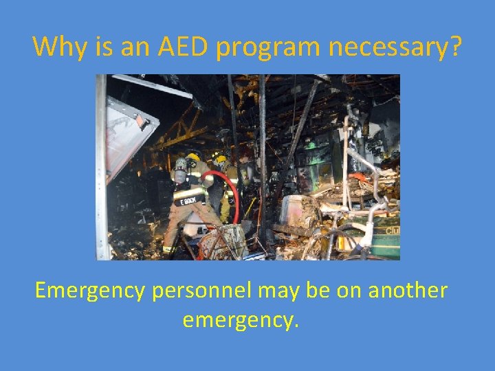 Why is an AED program necessary? Emergency personnel may be on another emergency. 
