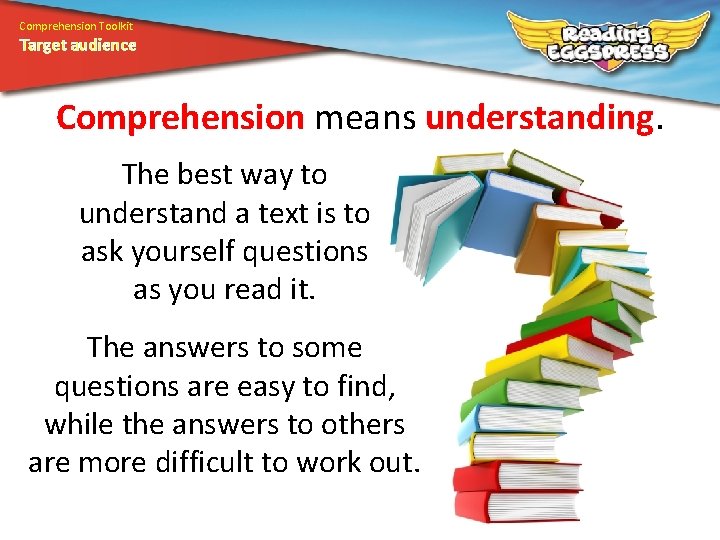 Comprehension Toolkit Target audience Comprehension means understanding. The best way to understand a text