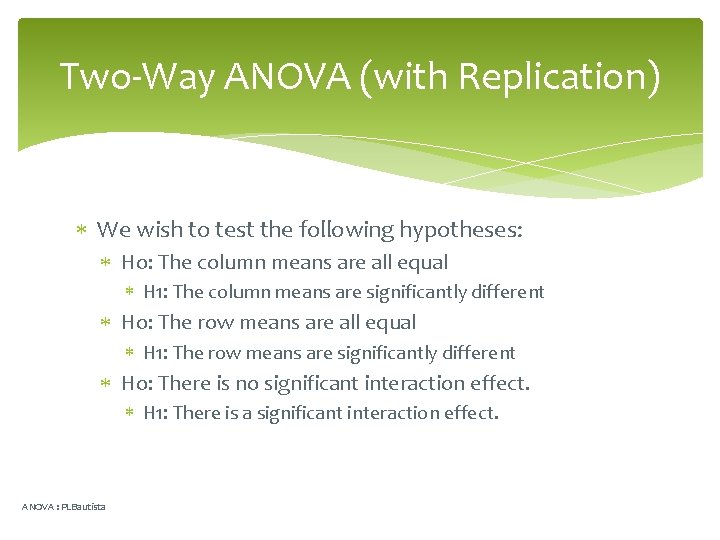 Two-Way ANOVA (with Replication) We wish to test the following hypotheses: Ho: The column
