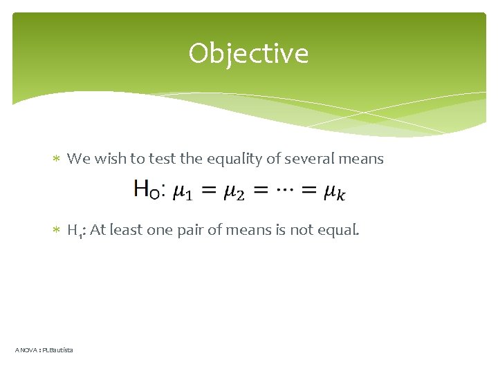 Objective We wish to test the equality of several means H 1: At least