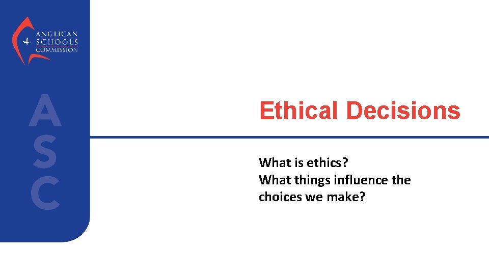 Ethical Decisions What is ethics? What things influence the choices we make? 