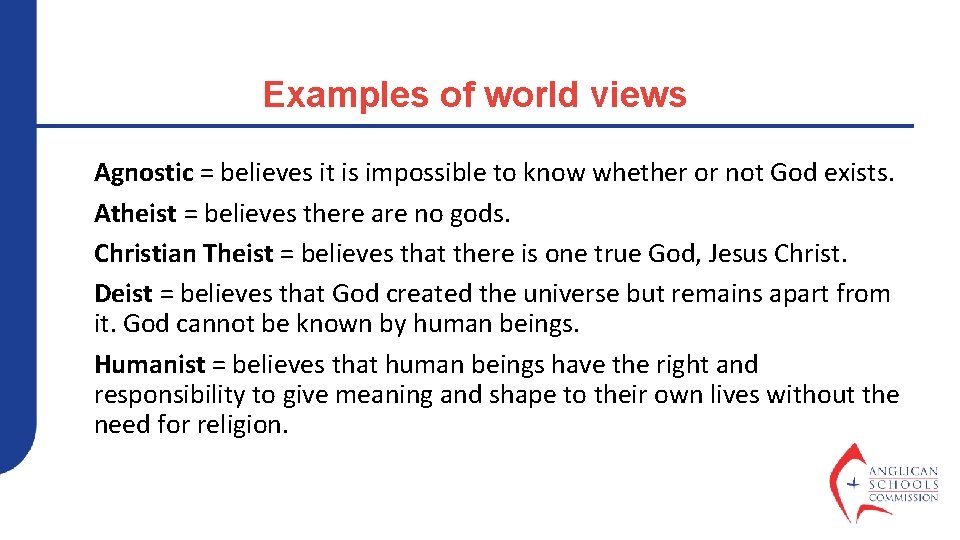 Examples of world views Agnostic = believes it is impossible to know whether or