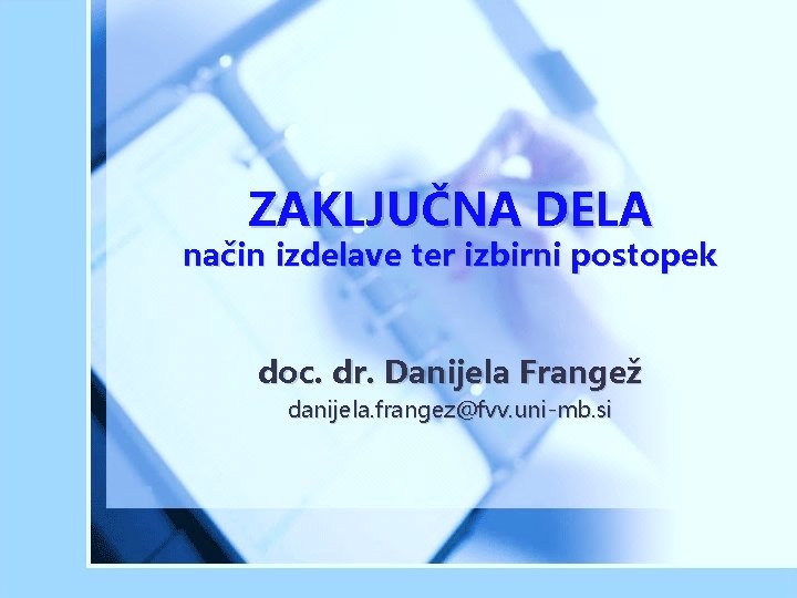 ZAKLJUČNA DELA način izdelave ter izbirni postopek doc. dr. Danijela Frangež danijela. frangez@fvv. uni-mb.