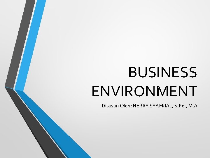 BUSINESS ENVIRONMENT Disusun Oleh: HERRY SYAFRIAL, S. Pd. , M. A. 