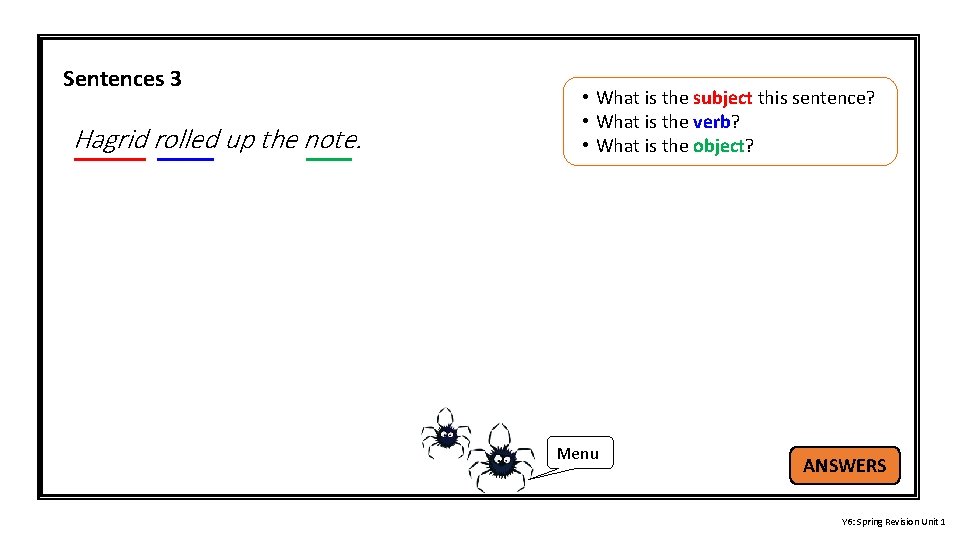 Sentences 3 Hagrid rolled up the note. • What is the subject this sentence?