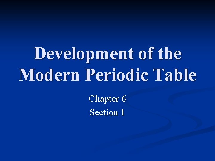 Development of the Modern Periodic Table Chapter 6 Section 1 