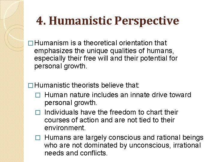 4. Humanistic Perspective � Humanism is a theoretical orientation that emphasizes the unique qualities