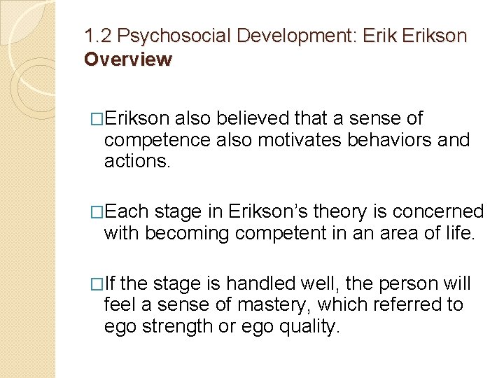 1. 2 Psychosocial Development: Erikson Overview �Erikson also believed that a sense of competence