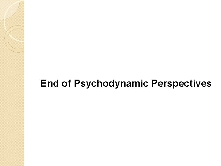 End of Psychodynamic Perspectives 
