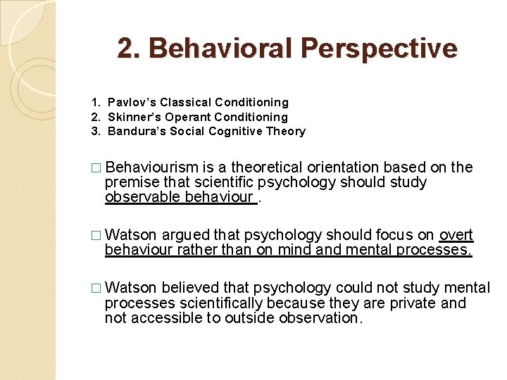 2. Behavioral Perspective 1. Pavlov’s Classical Conditioning 2. Skinner’s Operant Conditioning 3. Bandura’s Social