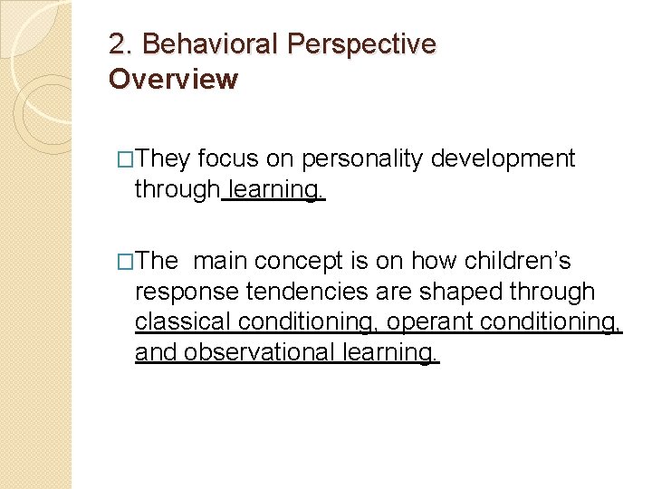 2. Behavioral Perspective Overview �They focus on personality development through learning. �The main concept
