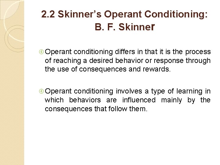 2. 2 Skinner’s Operant Conditioning: B. F. Skinner Operant conditioning differs in that it