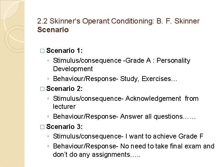 2. 2 Skinner’s Operant Conditioning: B. F. Skinner Scenario � Scenario 1: ◦ Stimulus/consequence