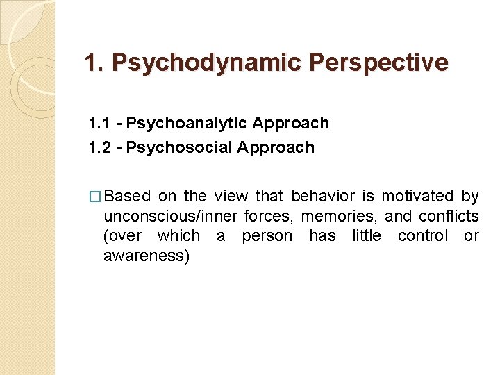 1. Psychodynamic Perspective 1. 1 - Psychoanalytic Approach 1. 2 - Psychosocial Approach �