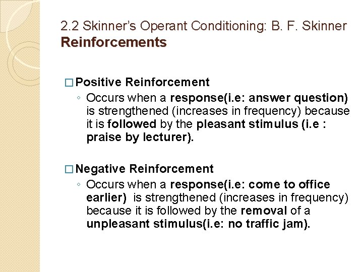 2. 2 Skinner’s Operant Conditioning: B. F. Skinner Reinforcements � Positive Reinforcement ◦ Occurs