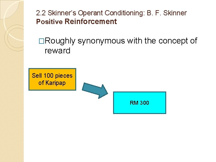 2. 2 Skinner’s Operant Conditioning: B. F. Skinner Positive Reinforcement �Roughly synonymous with the