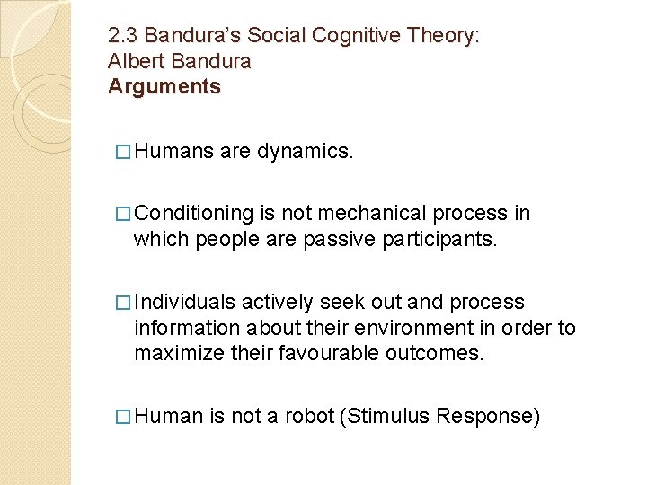 2. 3 Bandura’s Social Cognitive Theory: Albert Bandura Arguments � Humans are dynamics. �