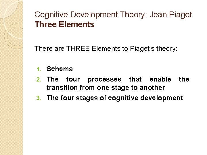 Cognitive Development Theory: Jean Piaget Three Elements There are THREE Elements to Piaget’s theory: