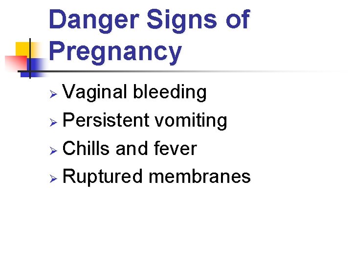 Danger Signs of Pregnancy Vaginal bleeding Ø Persistent vomiting Ø Chills and fever Ø