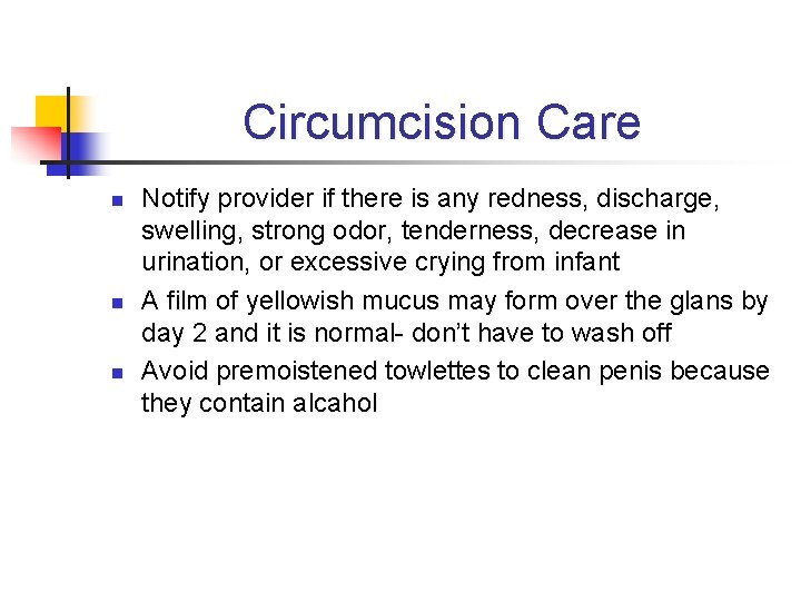 Circumcision Care n n n Notify provider if there is any redness, discharge, swelling,