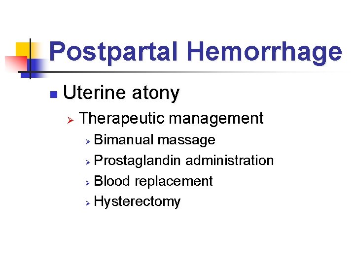Postpartal Hemorrhage n Uterine atony Ø Therapeutic management Bimanual massage Ø Prostaglandin administration Ø