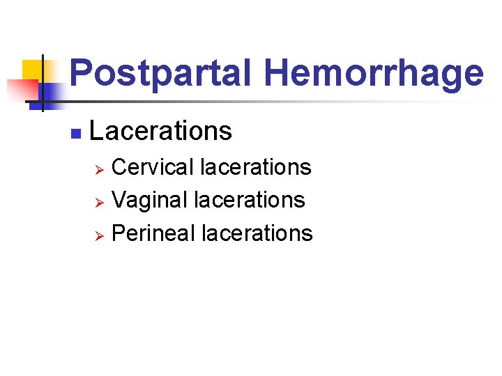 Postpartal Hemorrhage n Lacerations Cervical lacerations Ø Vaginal lacerations Ø Perineal lacerations Ø 