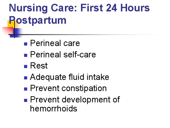 Nursing Care: First 24 Hours Postpartum Perineal care n Perineal self-care n Rest n