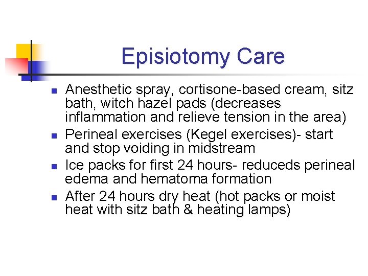Episiotomy Care n n Anesthetic spray, cortisone-based cream, sitz bath, witch hazel pads (decreases