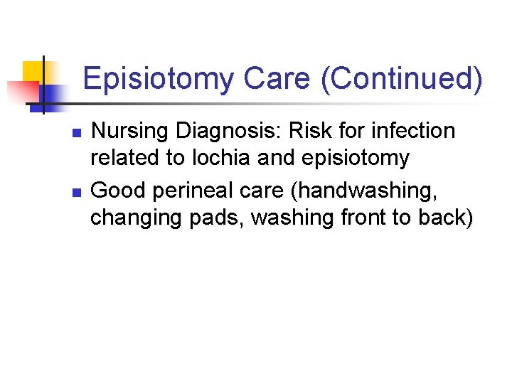 Episiotomy Care (Continued) n n Nursing Diagnosis: Risk for infection related to lochia and