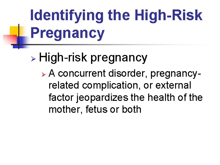 Identifying the High-Risk Pregnancy Ø High-risk pregnancy Ø A concurrent disorder, pregnancyrelated complication, or