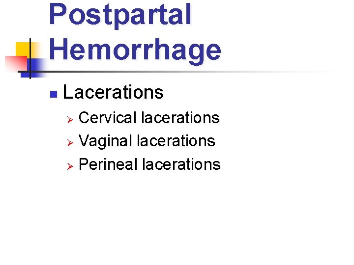 Postpartal Hemorrhage n Lacerations Cervical lacerations Ø Vaginal lacerations Ø Perineal lacerations Ø 