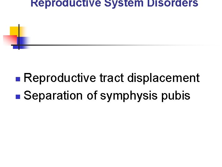 Reproductive System Disorders Reproductive tract displacement n Separation of symphysis pubis n 