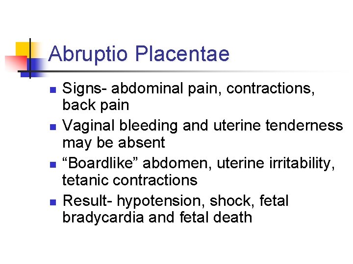 Abruptio Placentae n n Signs- abdominal pain, contractions, back pain Vaginal bleeding and uterine