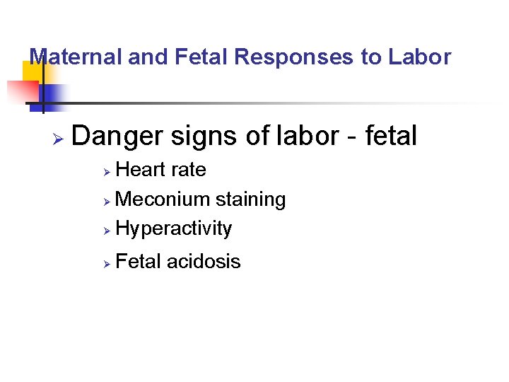 Maternal and Fetal Responses to Labor Ø Danger signs of labor - fetal Heart