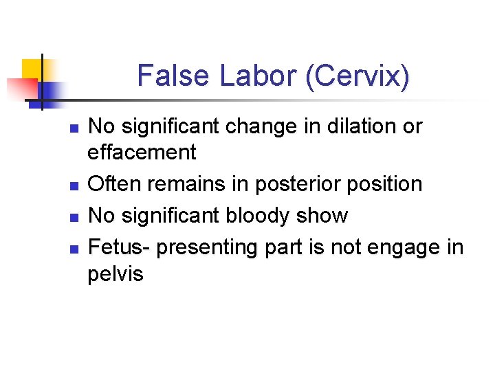 False Labor (Cervix) n n No significant change in dilation or effacement Often remains