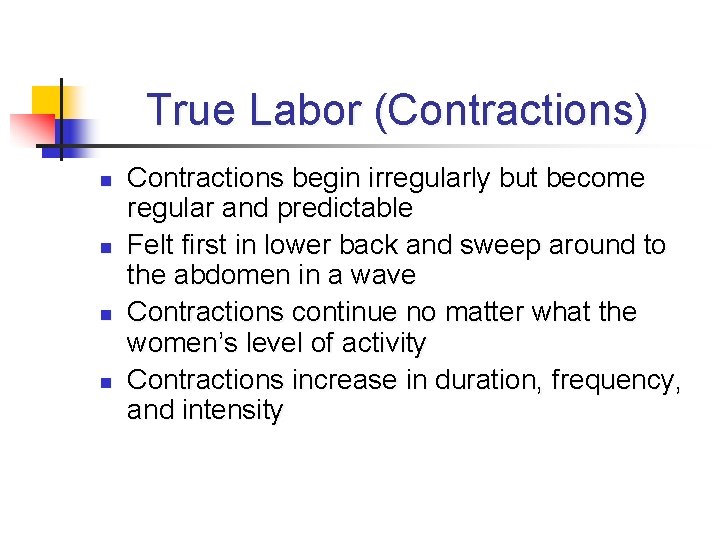True Labor (Contractions) n n Contractions begin irregularly but become regular and predictable Felt