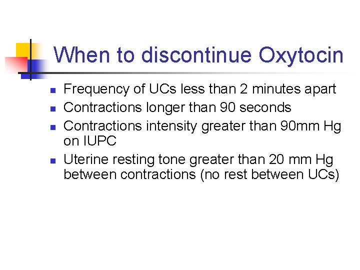 When to discontinue Oxytocin n n Frequency of UCs less than 2 minutes apart