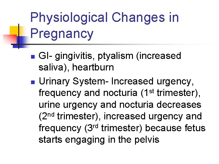 Physiological Changes in Pregnancy n n GI- gingivitis, ptyalism (increased saliva), heartburn Urinary System-