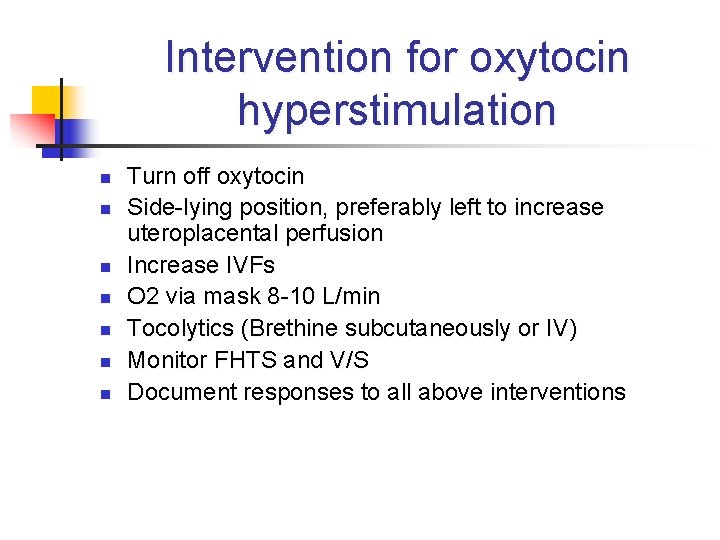 Intervention for oxytocin hyperstimulation n n n Turn off oxytocin Side-lying position, preferably left